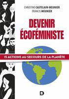 Couverture du livre « Devenir écoféministe : 15 actions au secours de la planète » de Christine Castelain-Meunier et Francis Meunier aux éditions De Boeck Superieur