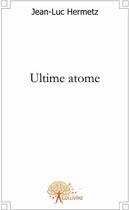 Couverture du livre « Ultime atome » de Jean-Luc Hermetz aux éditions Edilivre