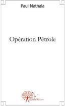 Couverture du livre « Opération pétrole » de Paul Mathala aux éditions Edilivre