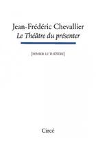 Couverture du livre « Le thêâtre du présenter (penser le théâtre) » de Jean-Frederic Chevallier aux éditions Circe