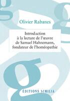 Couverture du livre « Introduction à la lecture de l'oeuvre de Samuel Hahnemann, fondateur de l'homéopathie » de Olivier Rabanes aux éditions Similia