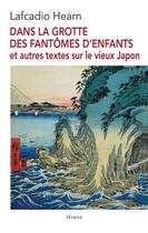 Couverture du livre « Dans la grotte des fantômes d'enfants : et autres textes sur le vieux Japon » de Lafcadio Hearn aux éditions Minerve