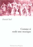 Couverture du livre « Comme si seule une musique » de Daniel Soil aux éditions Luce Wilquin