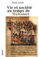 Couverture du livre « Vie et société au temps de Mahomet » de Wahib Atallah aux éditions Infolio