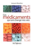 Couverture du livre « Ces médicaments qui ont changé nos vies » de Jacques Beaulieu aux éditions Multimondes