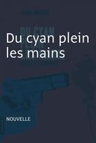 Couverture du livre « Du cyan plein les mains ; nouvelle noire » de Andre Marois aux éditions La Courte Echelle