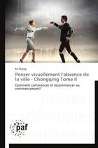 Couverture du livre « Penser visuellement l'absence de la ville ; Chongqing t.II » de Ke Huang aux éditions Presses Academiques Francophones