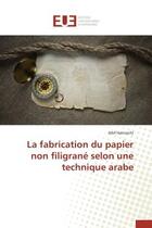 Couverture du livre « La fabrication du papier non filigrane selon une technique arabe » de Hannachi Afef aux éditions Editions Universitaires Europeennes