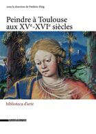 Couverture du livre « Peindre à Toulouse au XV-XVIe siècle » de  aux éditions Silvana