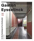 Couverture du livre « Gaston Eysselinck, 1907-1953 ; in the footsteps of Le Corbusier » de Marc Dubois aux éditions Snoeck Gent