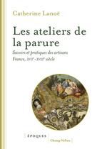 Couverture du livre « Les ateliers de la parure - savoirs et pratiques des artisan » de Catherine Lanoe aux éditions Champ Vallon