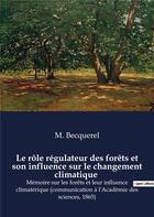 Couverture du livre « Le rôle régulateur des forêts et son influence sur le changement climatique : Mémoire sur les forêts et leur influence climatérique (communication à l'Académie des sciences, 1865) » de Becquerel M. aux éditions Shs Editions