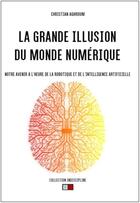 Couverture du livre « La grande illusion du monde numérique : Notre avenir à l'heure de la robotique et de l'intelligence artificielle » de Christian Aghroum aux éditions Va Press