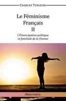 Couverture du livre « Le féminisme français t.2 ; l'émancipation politique et familiale de la femme » de Turgeon Charles aux éditions Omnia Veritas