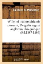 Couverture du livre « Willelmi malmesbiriensis monachi, de gestis regum anglorum libri quinque (ed.1887-1889) » de Guillaume De Malmesb aux éditions Hachette Bnf