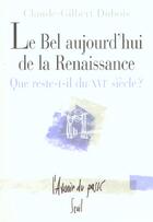 Couverture du livre « Le bel aujourd'hui de la Renaissance ; que reste-t-il du XVI siècle ? » de Claude-Gilbert Dubois aux éditions Seuil