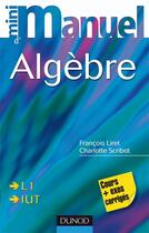 Couverture du livre « Mini manuel : algèbre ; cours et exercices corrigés » de Charlotte Scribot et Francois Liret aux éditions Dunod
