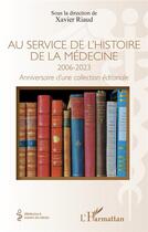Couverture du livre « Au service de l'histoire de la médecine 2006-20023 : anniversaire d'une collection éditoriale » de Xavier Riaud aux éditions L'harmattan