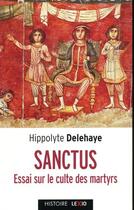 Couverture du livre « Sanctus ; essai sur le culte des martyrs » de Hippolyte Delehaye aux éditions Cerf