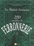 Couverture du livre « Le parfait serrurier ; 250 modèles de ferronnerie » de Louis Berthaux aux éditions Eyrolles