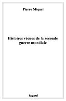 Couverture du livre « Histoires vécues de la seconde guerre mondiale » de Pierre Miquel aux éditions Fayard