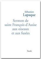 Couverture du livre « Sermon de saint François d'Assise aux oiseaux et aux fusées » de Lapaque-S aux éditions Stock