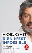 Couverture du livre « Rien n'est impossible : Mon histoire pourrait être la vôtre » de Michel Cymes aux éditions Le Livre De Poche