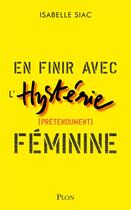 Couverture du livre « En finir avec l'hystérie féminine » de Isabelle Siac aux éditions Plon