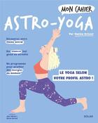Couverture du livre « Mon cahier : astro-yoga : le yoga selon votre profil astro ! » de Djoina Amrani et Alice Wietzel et Vanina Grisoni aux éditions Solar