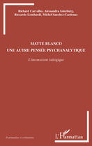 Couverture du livre « Matte Blanco ; une autre pensée psychanalytique ; l'inconscient (a)logique » de Richard Carvalho et Alessandra Ginzburg et Riccardo Lombardi et Mcihel Sanchez-Cardenas aux éditions Editions L'harmattan