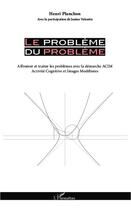 Couverture du livre « Le problème du problème ; affronter et traiter les problèmes avec la démarche ACIM (activité cognitive et images modélisées) » de Henri Planchon et Janine Valentin aux éditions Editions L'harmattan