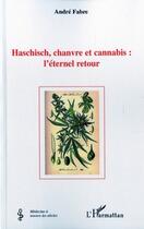 Couverture du livre « Haschisch, chanvre et cannabis : l'éternel retour » de Andre Fabre aux éditions L'harmattan