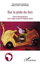 Couverture du livre « Sur la piste du lion ; safaris ethnographiques entre images locales et imaginaire global » de Michele Cros et Julien Bondaz aux éditions Editions L'harmattan