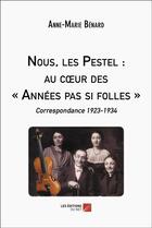 Couverture du livre « Nous, les pestel : au coeur des années pas si folles ; correspondance 1923-1934 » de Anne-Marie Benard aux éditions Editions Du Net