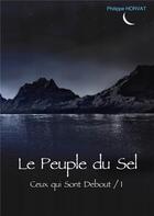 Couverture du livre « Ce qui sont debout t.1 ; le peuple du sel » de Philippe Horvat aux éditions Books On Demand