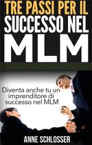 Couverture du livre « Tre passi per il successo nel mlm ; diventa anche tu un imprenditore di successo nel MLM » de Anne Schlosser aux éditions Books On Demand