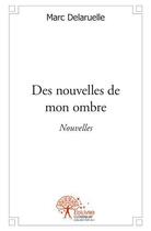 Couverture du livre « Des nouvelles de mon ombre » de Marc Delaruelle aux éditions Edilivre