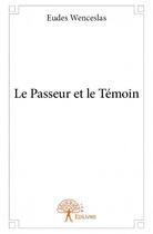 Couverture du livre « Le passeur et le témoin » de Eudes Wenceslas aux éditions Edilivre