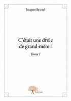 Couverture du livre « C'était une drôle de grand-mère ! t.1 » de Jacques Brunel aux éditions Edilivre