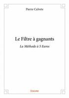 Couverture du livre « Le filtre à gagnants ; la méthode à 5 Euros » de Calvete Pierre aux éditions Edilivre