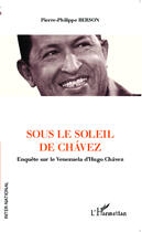 Couverture du livre « Sous le soleil de chavez ; enquête sur le Venezuela d'Hugo Chavez » de Pierre-Philippe Berson aux éditions Editions L'harmattan