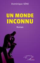 Couverture du livre « Un monde inconnu » de Dominique Sene aux éditions L'harmattan