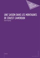 Couverture du livre « Une saison dans les montagnes de l'ouest Cameroun » de Daniel Tongning aux éditions Mon Petit Editeur