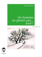 Couverture du livre « Un homme ne pleure pas... sauf ! » de Christian Fabre aux éditions Societe Des Ecrivains