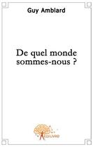 Couverture du livre « De quel monde sommes-nous ? » de Guy Amblard aux éditions Edilivre