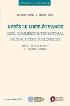 Couverture du livre « Après le libre-échange : quel commerce international face aux défis écologiques » de Mathilde Dupre et Samuel Lere aux éditions Les Petits Matins