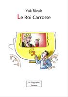 Couverture du livre « Le roi Carrosse » de Yak Rivais aux éditions Le Polygraphe