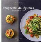 Couverture du livre « Spaghettis de légumes, tagliatelles et Cie » de Nikolcic-V+Guillaumo aux éditions Marabout