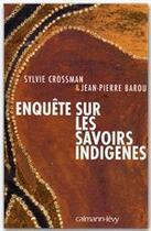 Couverture du livre « Enquête sur les savoirs indigènes » de Sylvie Crossman et Jean-Pierre Barou aux éditions Calmann-levy