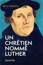 Couverture du livre « Un chrétien nommé Luther » de Remi Hebding aux éditions Salvator